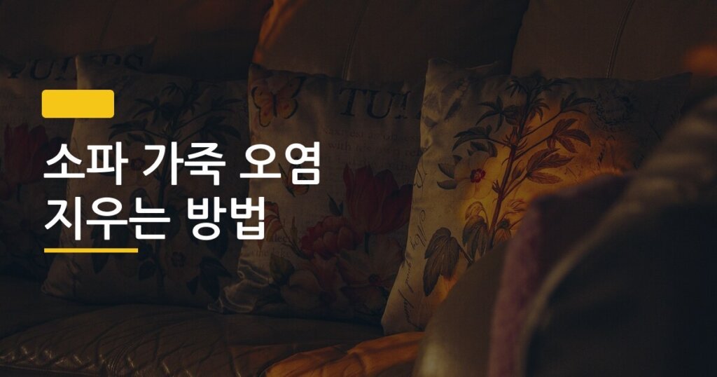 소파 가죽 오염 지우는 방법, 세제 없이 집에서 5분 만에 해결하는 법