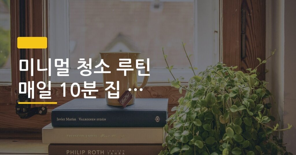 미니멀 청소 루틴 매일 10분 집 관리 방법